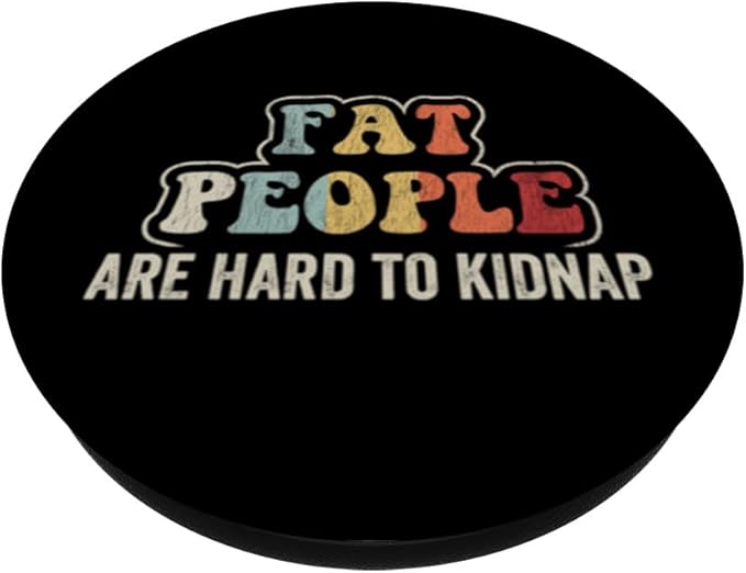 Fat People are Hard to Kidnap Funny Quirky Design for PopSockets Adhesive PopGrip