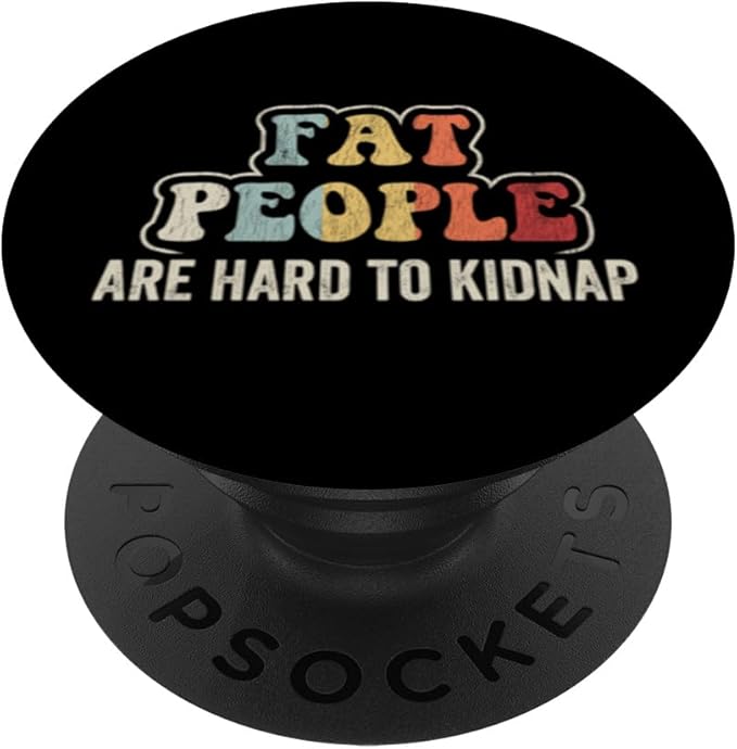 Fat People are Hard to Kidnap Funny Quirky Design for PopSockets Adhesive PopGrip
